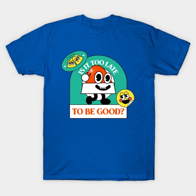 Is It Too Late To Be Good Design T-Shirt by ArtPace